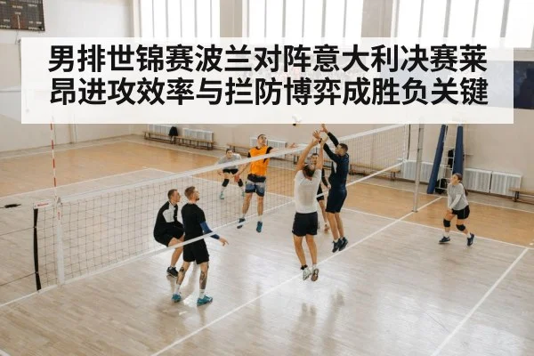 男排世锦赛波兰对阵意大利决赛莱昂进攻效率与拦防博弈成胜负关键
