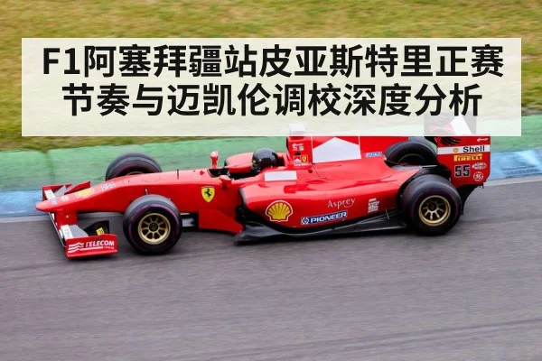 F1阿塞拜疆站皮亚斯特里正赛节奏与迈凯伦调校深度分析