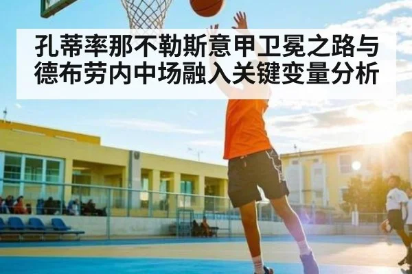孔蒂率那不勒斯意甲卫冕之路与德布劳内中场融入关键变量分析
